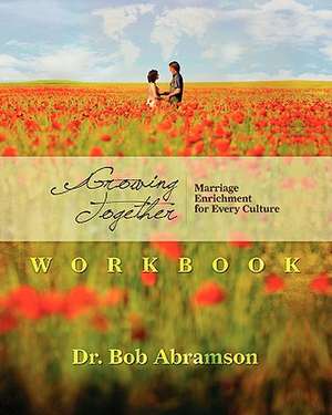 Growing Together - Workbook: Marriage Enrichment for Every Culture de Bob Abramson