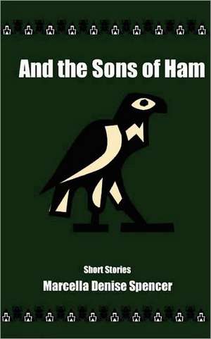 And the Sons of Ham: How Your Choices Shape Your Destiny de Marcella Denise Spencer