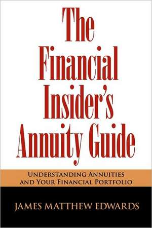 The Financial Insider's Annuity Guide: Understanding Annuities and Your Financial Portfolio de James Matthew Edwards