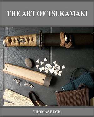 The Art of Tsukamaki: A Collection of Restored and Translated 19th Century Manuscripts de Thomas L. Buck