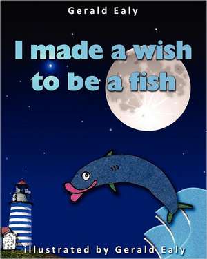 I Made a Wish to Be a Fish: Traditional Chinese Medicine, Western Science, and the Search for a Cure de Gerald Ealy