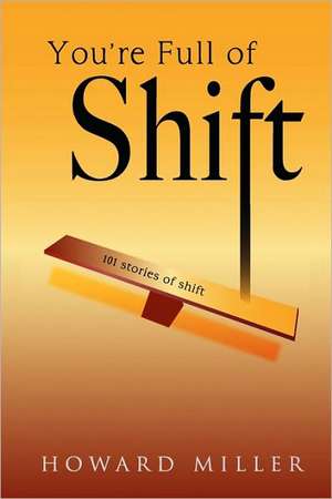 You're Full of Shift: 101 Stories of Shift de Howard Miller