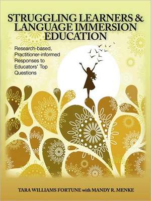 Struggling Learners and Language Immersion Education: Research-Based, Practitioner-Informed Responses to Educators' Top Questions de Tara Williams Fortune