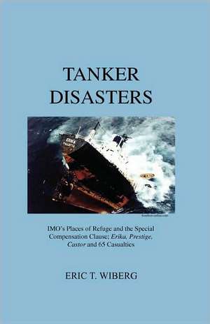 Tanker Disasters, Imo's Places of Refuge and the Special Compensation Clause; Erika, Prestige, Castor and 65 Casualties de Eric Troels Wiberg