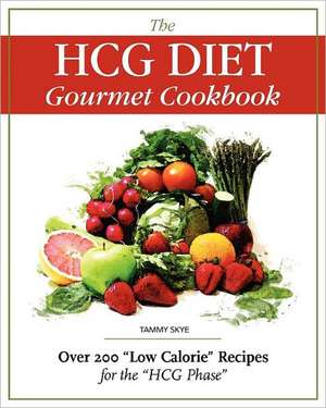 The Hcg Diet Gourmet Cookbook: Over 200 Low Calorie Recipes for the Hcg Phase de Tammy Skye