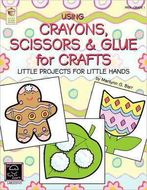 Using Crayons Scissors & Glue for Crafts: Little Projects for Little Hands de Marilynn G. Barr