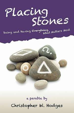 Placing Stones: Doing and Having What Matters Most. de Christopher W. Hodges