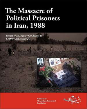 The Massacre of Political Prisoners in Iran, 1988: Report of an Inquiry Conducted by Geoffrey Robertson Qc de Geoffrey Robertson Qc