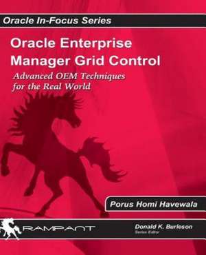 Oracle Enterprise Manager Grid Control: Advanced OEM Techniques for the Real World de Porus Homi Havewala