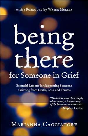 Being There for Someone in Grief - Essential Lessons for Supporting Someone Grieving from Death, Loss and Trauma de Marianna Cacciatore