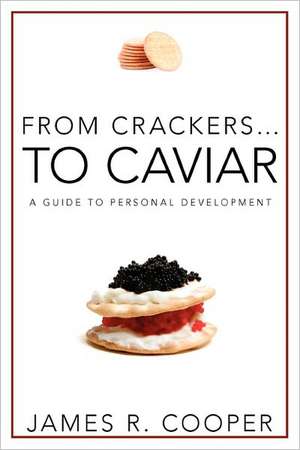 From Crackers...to Caviar: A Guide to Personal Development de James Robert Cooper