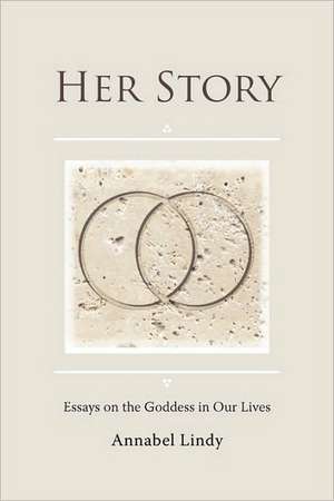 Her Story: Essays on the Goddess in Our Lives de Annabel Lindy