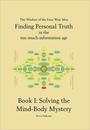 Finding Personal Truth (in the Too-Much-Information Age) Book 1: Solving the Mind Body Mystery de Steven Paglierani