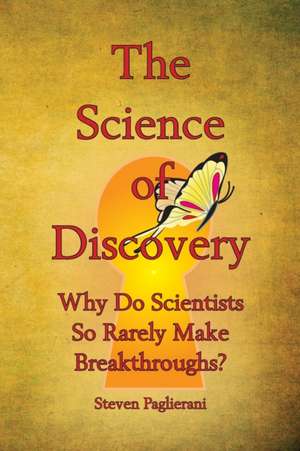 The Science of Discovery (Why do scientists so rarely make breakthroughs) de Steven Paglierani