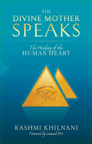 The Divine Mother Speaks: The Healing of the Human Heart de Rashmi Khilnani