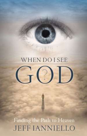 When Do I See God?: Finding the Path to Heaven de Jeff Ianniello