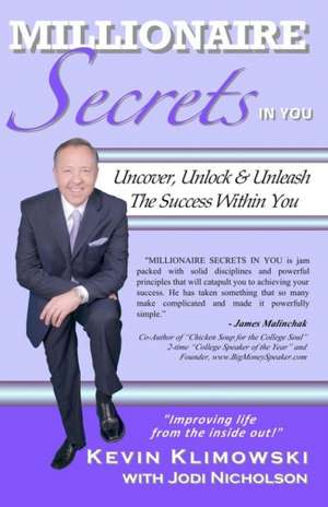 Millionaire Secrets in You: Uncover, Unlock and Unleash the Success Within You de Kevin Klimowski