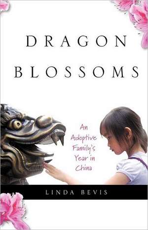 Dragon Blossoms: An Adoptive Family's Year in China de Linda Bevis