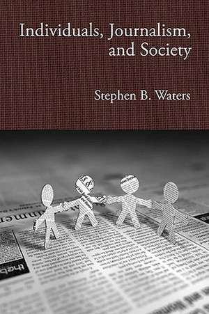 Individuals, Journalism, and Society de Stephen Waters