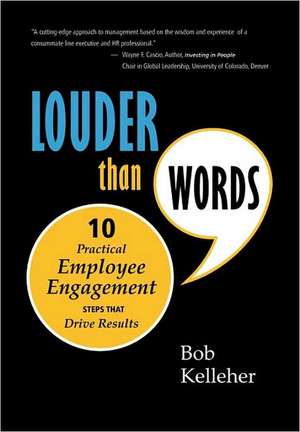 Louder Than Words: Ten Practical Employee Engagement Steps That Drive Results de Bob Kelleher