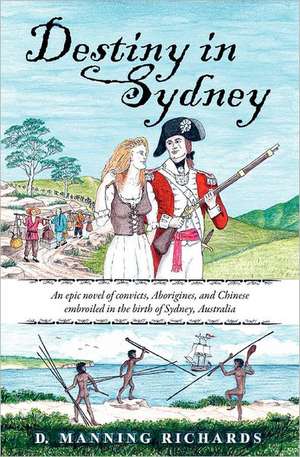 Destiny in Sydney: An Epic Novel of Convicts, Aborigines, and Chinese Embroiled in the Birth of Sydney, Australia de D. Manning Richards