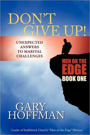 Don't Give Up: Unexpected Answers to Marital Challenges de Gary Hoffman