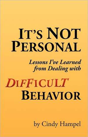 It's Not Personal: Lessons I've Learned from Dealing with Difficult Behavior de Cindy Hampel