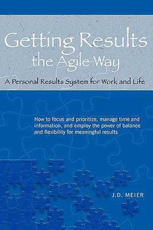 Getting Results the Agile Way: A Personal Results System for Work and Life de J. D. Meier