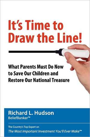 It's Time to Draw the Line!: What Parents Must Do Now to Save Our Children and Restore Our National Treasure de Richard L. Hudson