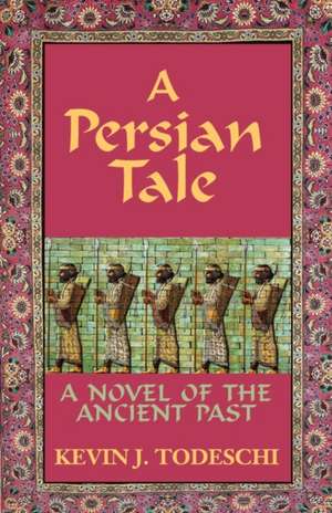 A Persian Tale: A Novel of the Ancient Past de Kevin J. Todeschi