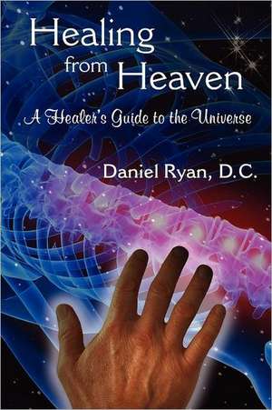 Healing from Heaven: A Healer's Guide to the Universe de D. C. Daniel Ryan