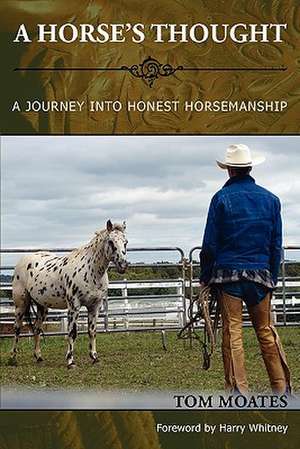 A Horse's Thought. a Journey Into Honest Horsemanship de Tom Moates