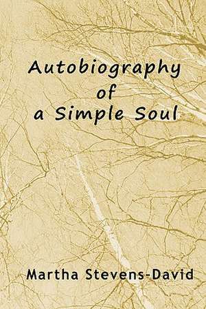 Autobiography of a Simple Soul: Stories of the Humor and Humanity of Some of the Characters Who Have Lived and Worked in Strong and Other Maine Towns de Martha Stevens-David