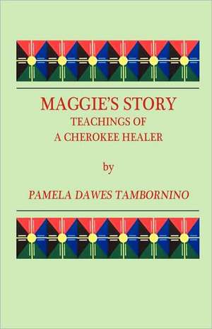 Maggie's Story: Teachings of a Cherokee Healer de Pamela Dawes Tambornino