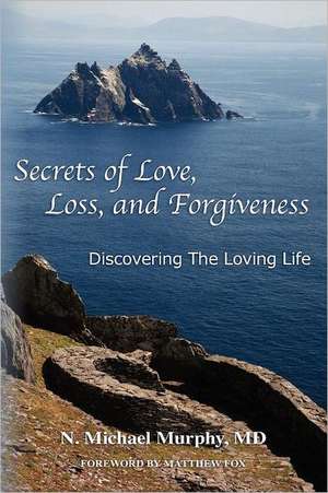 Secrets of Love, Loss, and Forgiveness: Crucial Success Habits School Never Taught You de N. Michael Murphy MD