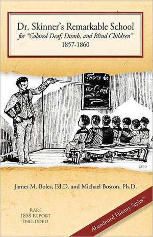 Dr. Skinner's Remarkable School for Colored Deaf, Dumb, and Blind Children 1857-1860 de Ed D. James M. Boles