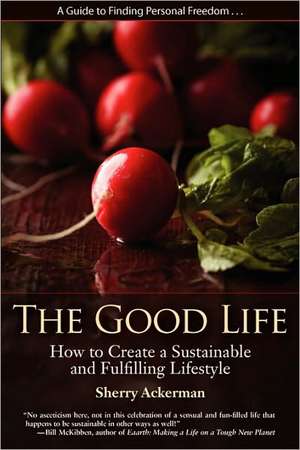 The Good Life: How to Create a Sustainable and Fulfilling Lifestyle de Sherry Lynne Ackerman