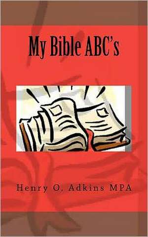 My Bible ABC's: 500 Inspirational Quotes for Knowledge, Insight & Wisdom de Henry O. Adkins Mpa