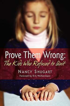 Prove Them Wrong: The Kids Who Refused to Quit de Nancy K. Shugart