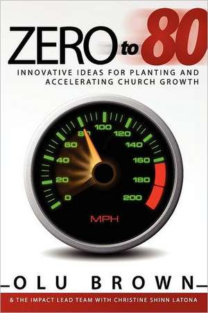 Zero to 80: Innovative Ideas for Planting and Accelerating Church Growth de Olu Brown