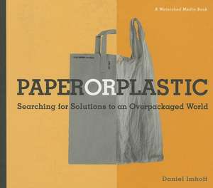 Paper or Plastic: Searching for Solutions to an Overpackaged World de Daniel Imhoff