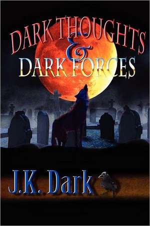 Dark Thoughts & Dark Forces de J. K. Dark