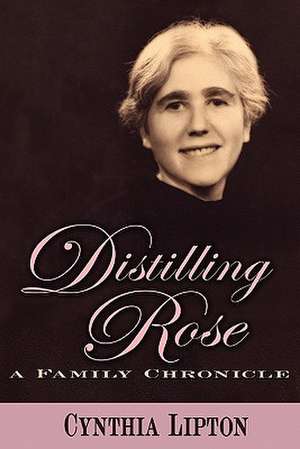 Distilling Rose de Cynthia Rose Lipton