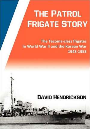 The Patrol Frigate Story - The Tacoma-Class Frigates in World War II and the Korean War 1943-1953: How to Tell the World about Your Book de David Hendrickson