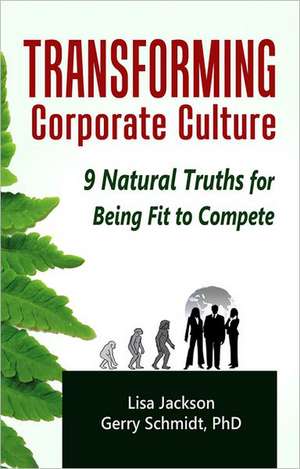 Transforming Corporate Culture: 9 Natural Truths for Being Fit to Compete de Gerry Schmidt