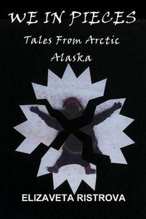 We in Pieces: Tales from Arctic Alaska de Elizaveta Ristrova