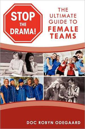 Stop the Drama! the Ultimate Guide to Female Teams de Doc Robyn Odegaard