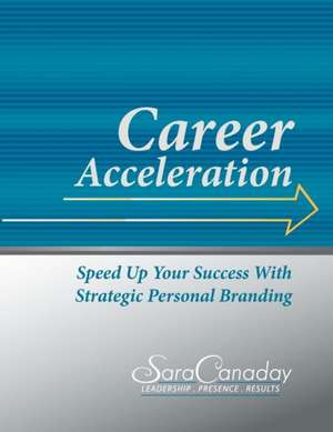 Career Acceleration: Speed Up Your Success with Strategic Personal Branding de Sara Canaday