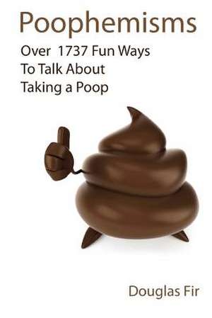 Poophemisms: Over 1737 Fun Ways to Talk about Taking a Poop de Douglas Fir