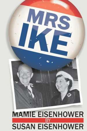 Mrs. Ike: Nueve Expertos del Exito Te Ensenan Como Motivarte y Tener Exito En Todo de Susan Eisenhower